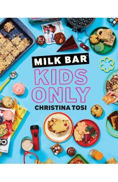 Milk Bar: Kids Only: A Cookbook - Christina Tosi