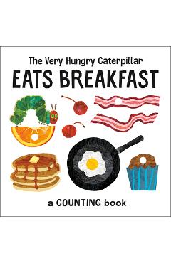 The Very Hungry Caterpillar Eats Breakfast: A Counting Book - Eric Carle