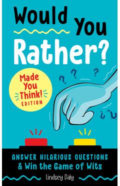 Would You Rather? Made You Think! Edition: Answer Hilarious Questions and Win the Game of Wits - Lindsey Daly