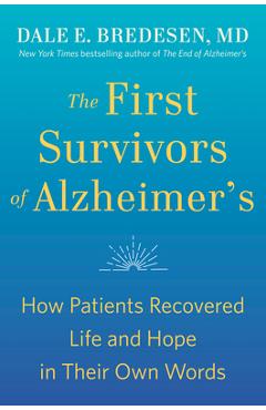 The First Survivors of Alzheimer\'s: How Patients Recovered Life and Hope in Their Own Words - Dale Bredesen