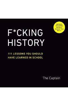 F*cking History: 111 Lessons You Should Have Learned in School - The Captain