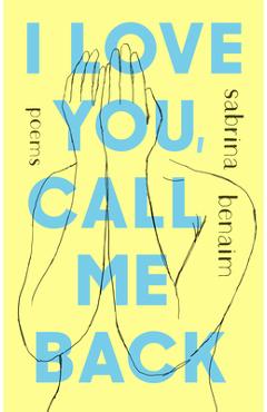 I love you, call me back: poems - sabrina benaim