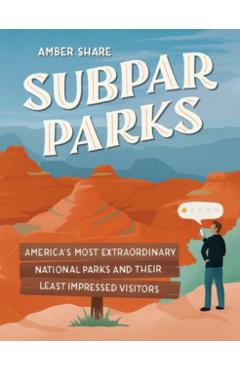 Subpar Parks: America's Most Extraordinary National Parks and Their Least Impressed Visitors - Amber Share