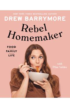 Rebel Homemaker: Food, Family, Life - Drew Barrymore