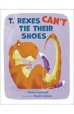 T. Rexes Can\'t Tie Their Shoes - Anna Lazowski