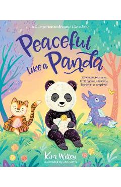 Peaceful Like a Panda: 30 Mindful Moments for Playtime, Mealtime, Bedtime-Or Anytime! - Kira Willey