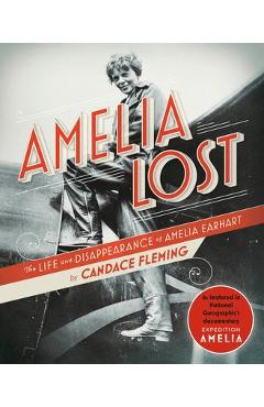Amelia Lost: The Life and Disappearance of Amelia Earhart - Candace Fleming
