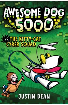 Awesome Dog 5000 vs. the Kitty-Cat Cyber Squad (Book 3) - Justin Dean