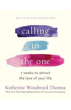 Calling in the One Revised and Expanded: 7 Weeks to Attract the Love of Your Life - Katherine Woodward Thomas