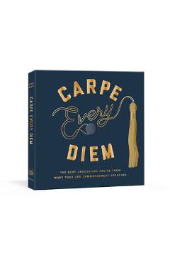 Carpe Every Diem: The Best Graduation Advice from More Than 100 Commencement Speeches: A Graduation Book - Robie Rogge