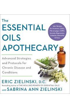The Essential Oils Apothecary: Advanced Strategies and Protocols for Chronic Disease and Conditions - Eric Zielinski - Imagine 1