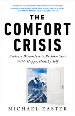 The Comfort Crisis: Embrace Discomfort to Reclaim Your Wild, Happy, Healthy Self - Michael Easter