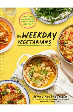 The Weekday Vegetarians: 100 Recipes and a Real-Life Plan for Eating Less Meat: A Cookbook - Jenny Rosenstrach