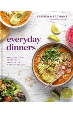 Everyday Dinners: Real-Life Recipes to Set Your Family Up for a Week of Success: A Cookbook - Jessica Merchant