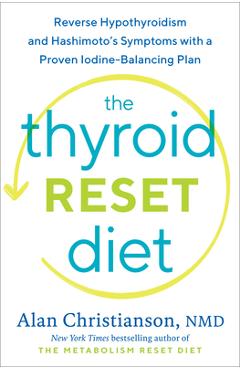 The Thyroid Reset Diet: Reverse Hypothyroidism and Hashimoto\'s Symptoms with a Proven Iodine-Balancing Plan - Alan Dr Christianson
