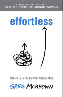 Effortless: Make It Easier to Do What Matters Most - Greg Mckeown