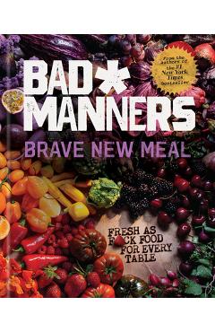 Brave New Meal: Fresh as F*ck Food for Every Table: A Vegan Cookbook - Bad Manners