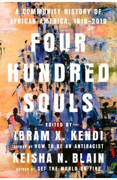 Four Hundred Souls: A Community History of African America, 1619-2019 - Ibram X. Kendi