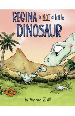 Regina Is Not a Little Dinosaur - Andrea Zuill