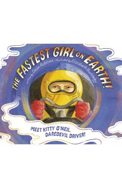The Fastest Girl on Earth!: Meet Kitty O\'Neil, Daredevil Driver! - Dean Robbins