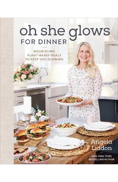 Oh She Glows for Dinner: Nourishing Plant-Based Meals to Keep You Glowing