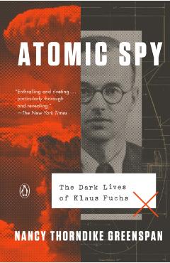 Atomic Spy: The Dark Lives of Klaus Fuchs - Nancy Thorndike Greenspan