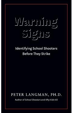 Warning Signs: Identifying School Shooters Before They Strike - Peter Langman