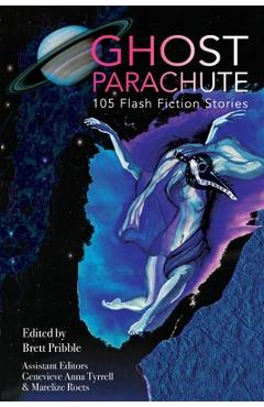 Ghost Parachute: 105 Flash Fiction Stories - Brett Pribble
