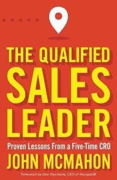 The Qualified Sales Leader: Proven Lessons from a Five Time Cro - John Mcmahon