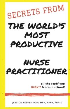 Secrets From The World\'s Most Productive Nurse Practitioner - Jessica Reeves Mph