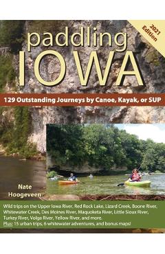 Paddling Iowa: 129 Outstanding Journeys by Canoe, Kayak, or SUP - Nate Hoogeveen