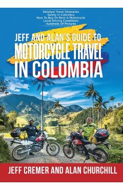 Jeff and Alan's Guide To Motorcycle Travel In Colombia - Jeffrey Cremer