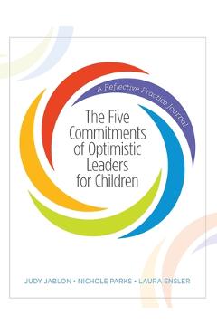 The Five Commitments of Optimistic Leaders for Children: A Reflective Practice Journal - Judy Jablon