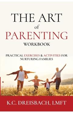 The Art of Parenting Workbook: Practical Exercises and Activities for Nurturing Families - K. C. Dreisbach