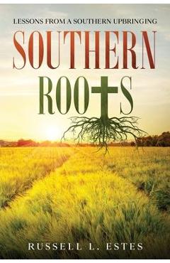 Southern Roots: Lessons From a Southern Upbringing - Russell L. Estes