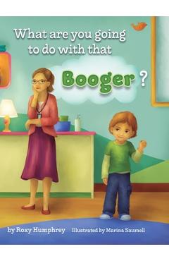 What are you going to do with that Booger? - Roxy Humphrey