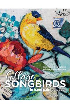 Songbirds in Collage: Impressionistic collage paintings, step-by-step - Elizabeth J. St Hilaire