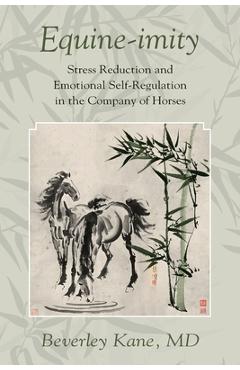 Equine-imity: Stress Reduction and Emotional Self-Regulation in the Company of Horses - Beverley Kane