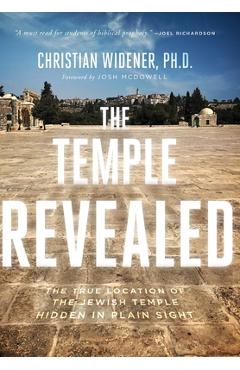 The Temple Revealed: The True Location of the Jewish Temple Hidden in Plain Sight - Christian Widener