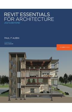 Revit Essentials for Architecture: 2021 and beyond - Paul F. Aubin