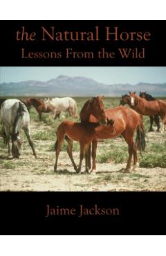 The Natural Horse: Lessons From the Wild - Jaime Jackson