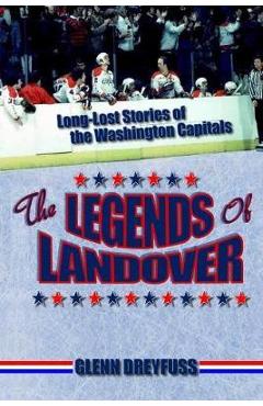 The Legends of Landover: Long-Lost Stories of the Washington Capitals - Glenn Dreyfuss