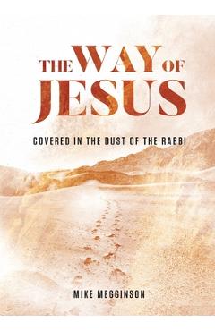 The Way of Jesus: Covered in the Dust of the Rabbi - Mike Megginson