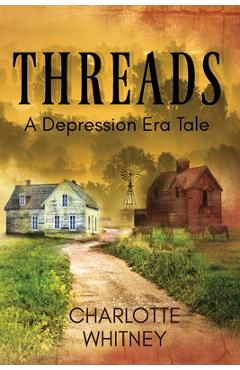 THREADS A Depression Era Tale - Charlotte Whitney