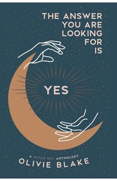 The Answer You Are Looking For Is Yes: A Witch Way Anthology