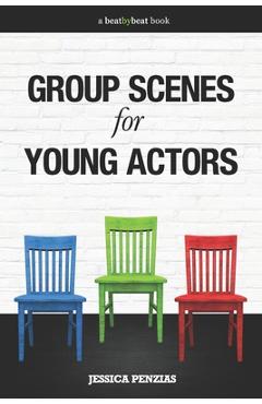 Group Scenes for Young Actors: 32 High-Quality Scenes for Kids and Teens - Jessica Penzias
