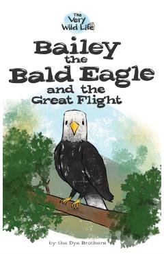 Bailey the Bald Eagle and the Great Flight - Nathan Dye