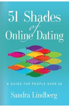 51 Shades of Online Dating: A Guide for People Over 50 - Sandra Lindberg