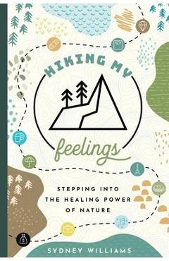 Hiking My Feelings: Stepping Into the Healing Power of Nature - Sydney Williams