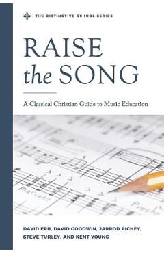 Raise the Song: A Classical Christian Guide to Music Education - Jarrod Richey